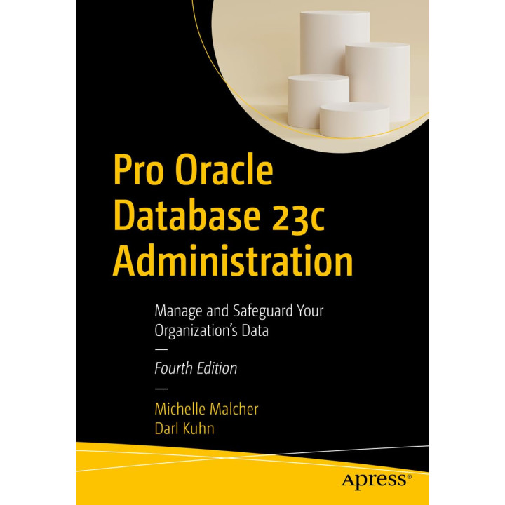 Pro Oracle Database 23c Administration: Manage and Safeguard Your Organization’s Data. 4th Edition