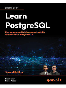 Learn PostgreSQL: Use, manage and build secure and scalable databases with PostgreSQL 16. 2nd ed. Luca Ferrari, Enrico Pirozzi