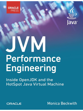 JVM Performance Engineering: Inside OpenJDK and the HotSpot Java Virtual Machine. Monica Beckwith
