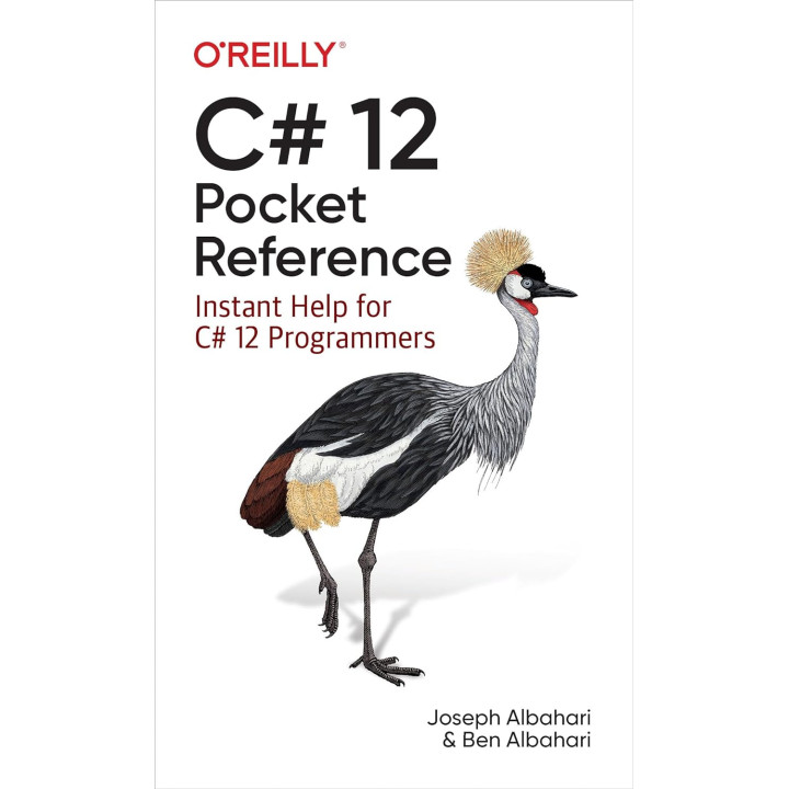 C# 12 Pocket Reference: Instant Help for C# 12 Programmers. Joseph Albahari, Ben Albahari