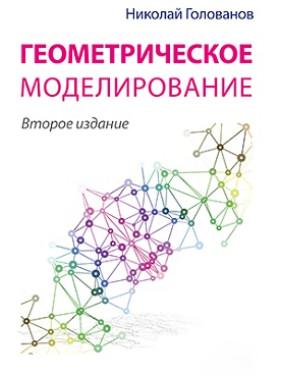 Геометричне моделювання (2-ге видання). Голованов Н. Н.