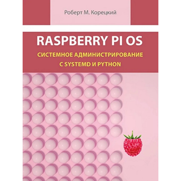 Raspberry Pi OS. Системное администрирование с systemd и Python. Корецкий Р. М.