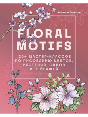 Floral motifs. 20+ майстер-класів з малювання квітів, рослин, садів і пейзажів. Залінгер Анастасія