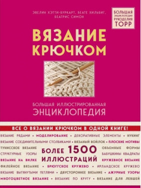 В'язання гачком. Велика ілюстрована енциклопедія. Сімон Беатріс , Хільбіг Беате , Хетті-Буркарт Евелін