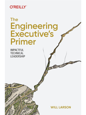 The Engineering Executive's Primer: Impactful Technical Leadership. Will Larson