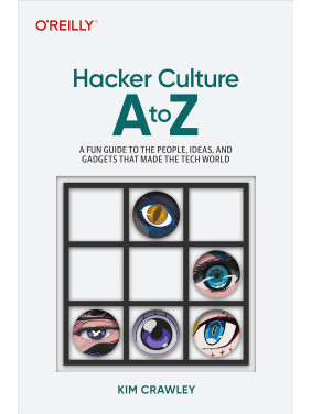 Hacker Culture A to Z: A Fun Guide to the People, Ideas, and Gadgets That Made the Tech World 1st Edition. Kim Crawley