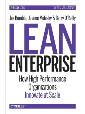 Lean Enterprise: How High Performance Organizations Innovate at Scale. Jez Humble, Joanne Molesky, Barry O'Rei
