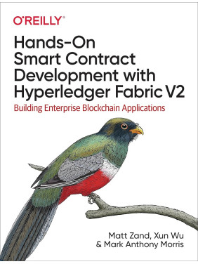 Hands-On Smart Contract Development with Hyperledger Fabric V2. 1st Ed. Matt Zand, Xun Wu