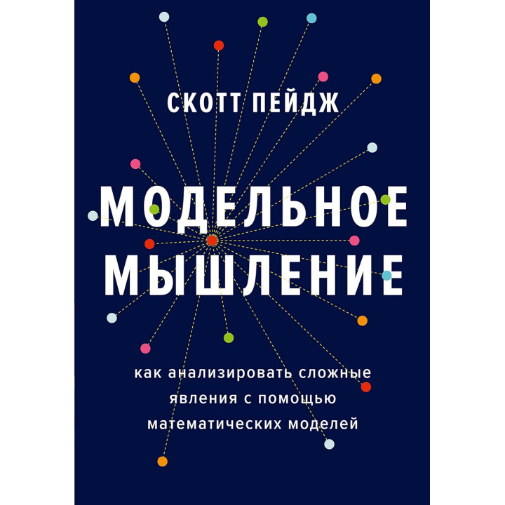 Модельное мышление. Как анализировать сложные явления с помощью математических моделей. Скотт Пейдж