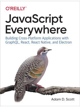 JavaScript Everywhere. 1st Ed. Adam D. Scott