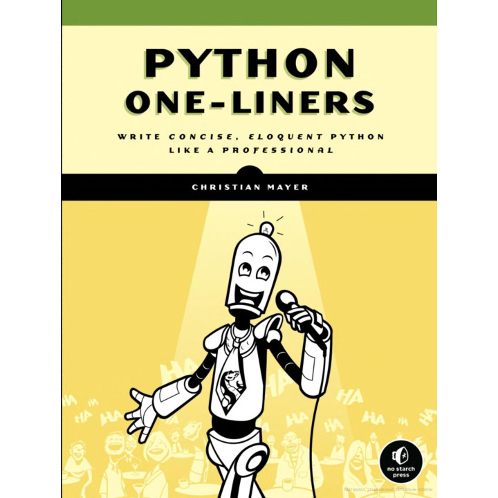 Python One-Liners: Write Concise, Eloquent Python Like a Professional. Christian Mayer