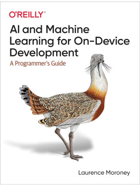 AI and Machine Learning for On-Device Development: A Programmer's Guide. 1st Ed. Laurence Moroney