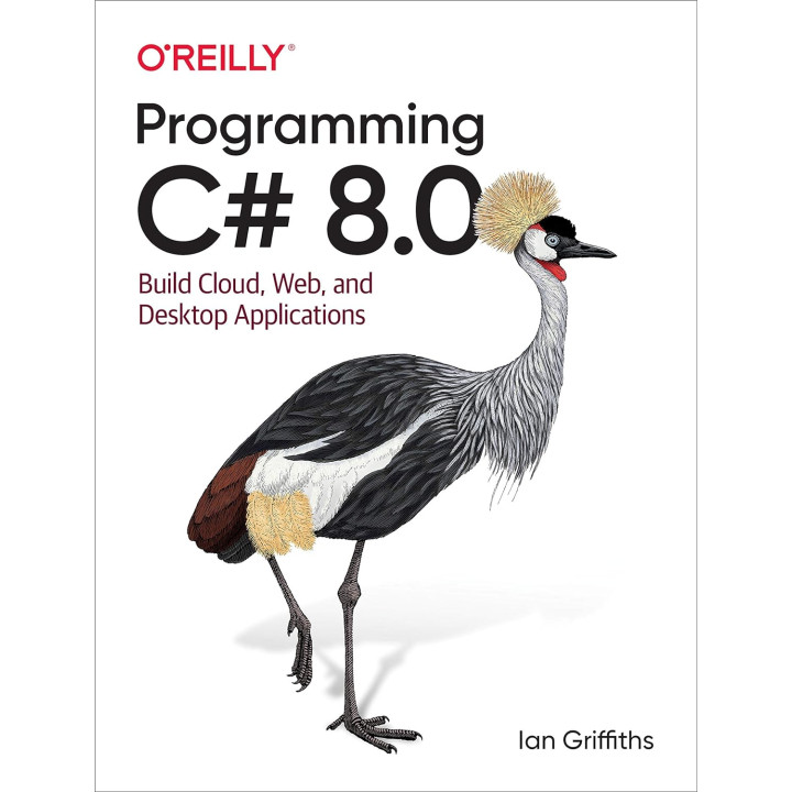 Programming C# 8.0: Build Cloud, Web, and Desktop Applications 1st Edition by Ian Griffiths