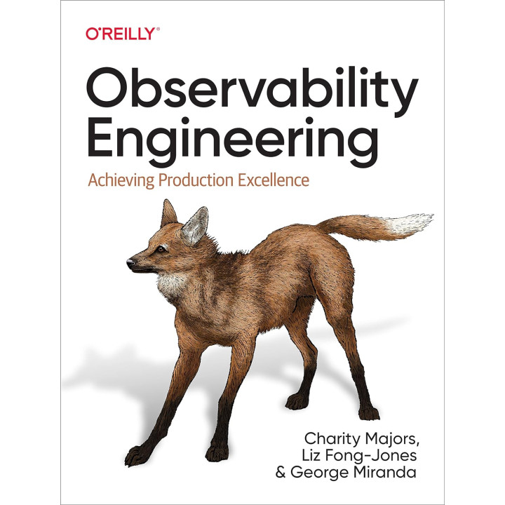 Observability Engineering: Achieving Production Excellence Charity Majors, Liz Fong-Jones, George Miranda