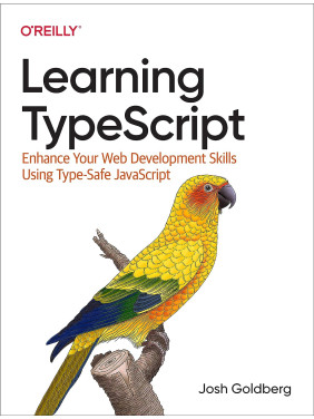 Learning TypeScript: Enhance Your Web Development Skills Using Type-Safe JavaScript Josh Goldberg