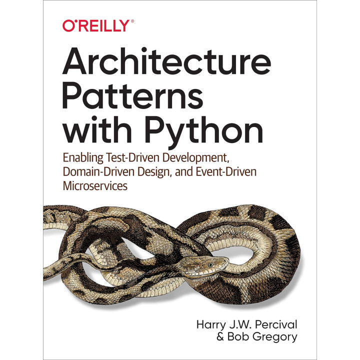 Architecture Patterns with Python: Enabling Test-Driven Development, Domain-Driven Design, and Event-Driven Microservices