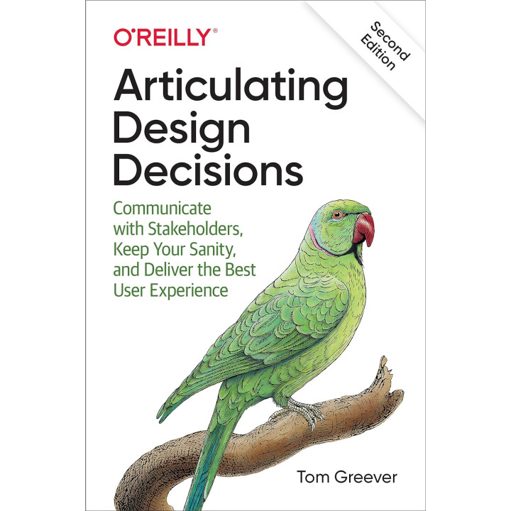 Articulating Design Decisions: Communicate with Stakeholders, Keep Your Sanity, and Deliver the Best User