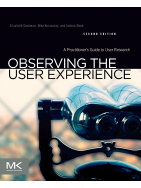 Observing the User Experience A Practitioner's Guide to User Research. Elizabeth Goodman, Mike Kuniavsky