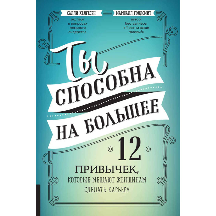 Ты способна на большее: 12 привычек, которые мешают женщинам сделать карьеру. Маршалл Голдсмит, Салли Хелгесен