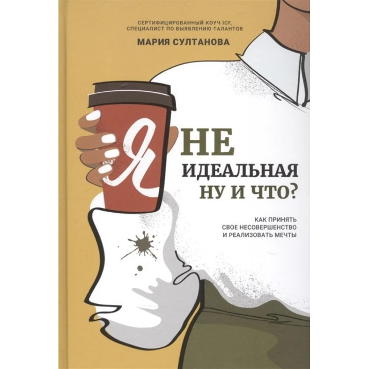 Я неидеальная. Ну и что?: как принять свое несовершенство и реализовать мечты. Султанова