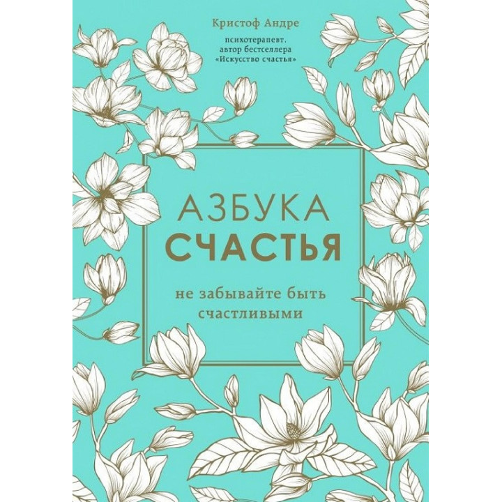 Азбука счастья. Не забывайте быть счастливыми. Кристоф Андре