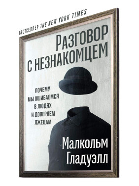 Разговор с незнакомцем. Почему мы ошибаемся в людях и доверяем лжецам. Малкольм Гладуэлл