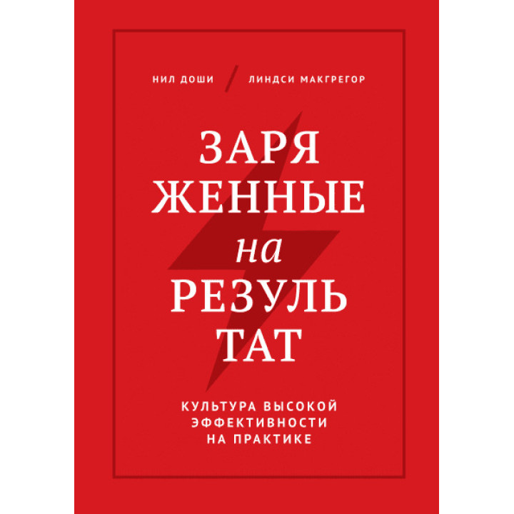 Заряженные на результат. Культура высокой эффективности на практике. Нил Доши. Линдси Макгрегор