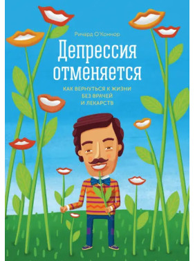 Депрессия отменяется.  Как вернуться к жизни без врачей и лекарств. О’Коннор Ричард