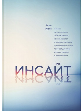 Інсайт. Чому ми не усвідомлюємо себе так, як нам здається. Таша Ейріх