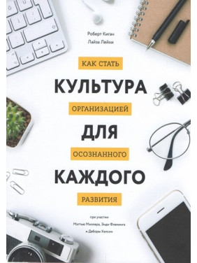 Культура для каждого. Как стать организацией осознанного развития. Роберт Киган, Лиза Лэйхи