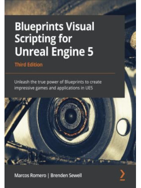 Blueprints Visual Scripting for Unreal Engine 5: Unleash the true power of Blueprints to create impressive games and applications in UE5. 3rd ed