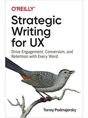 Strategic Writing for UX: Drive Engagement, Conversion, and Retention with Every Word, Torrey Podmajersky