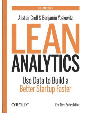 Lean Analytics. Use Data to Build a Better Startup Faster (Lean Series)