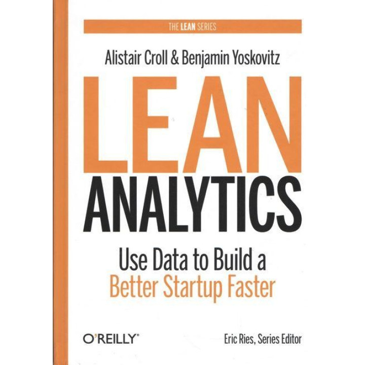 Lean Analytics. Use Data to Build a Better Startup Faster (Lean Series)