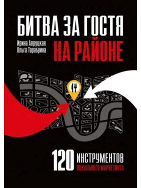 Битва за гостя на районе. 120 инструментов локального маркетинга.  Авруцкая И., Тарабрина О. (мягка)