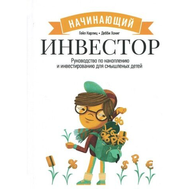 Інвестор-початківець. Посібник із накопичення та інвестування для тямущих дітей. Гейл Карліц, Деббі Хоніг