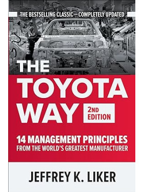 The Toyota Way, Second Edition: 14 Management Principles from the World's Greatest Manufacturer 2nd Edition by Jeffrey Liker 