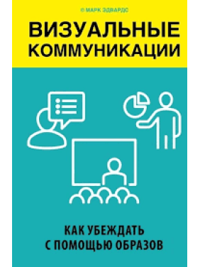 Візуальні комунікації. Як переконувати за допомогою образів. Марк Едвардс