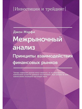 Міжринковий аналіз. Принципи взаємодії фінансових ринків. Джон Дж. Мерфі