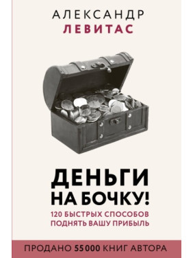 Гроші на бочку! 120 швидких способів підняти ваш прибуток