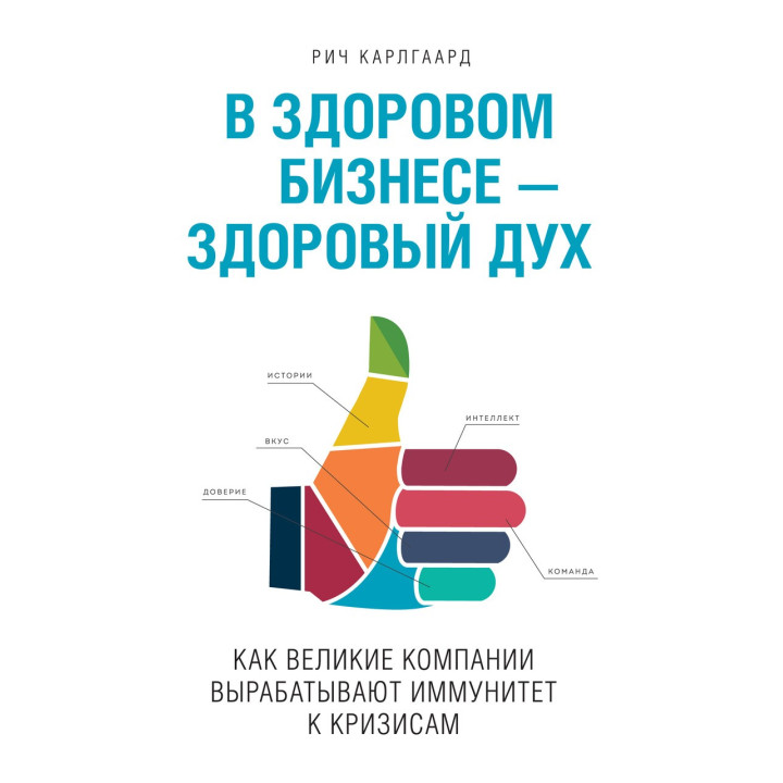 Карлгаард Р. У здоровому бізнесі - здоровий дух. Як великі компанії виробляють імунітет до криз