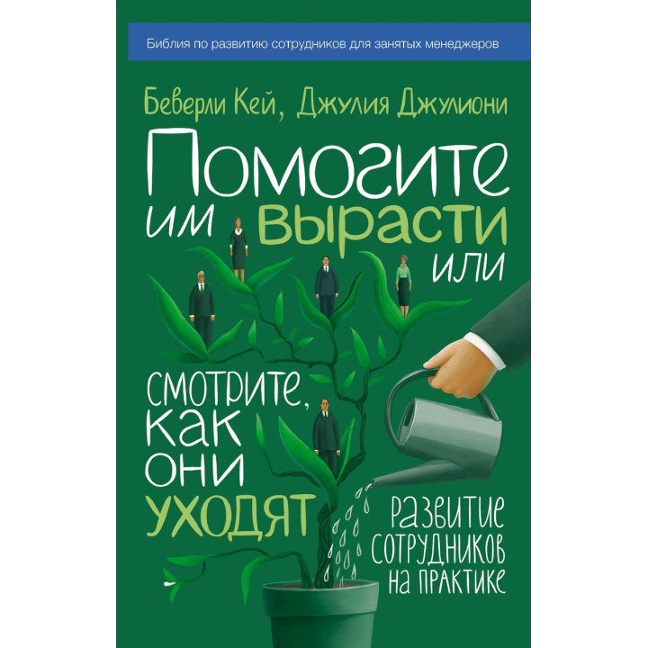 Кей Б.; Джулиони Д. Помогите им вырасти или смотрите, как они уходят. Развитие сотрудников на практике