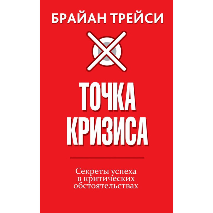 Точка кризи. Секрети успіху в критичних обставинах. Брайан Трейсі