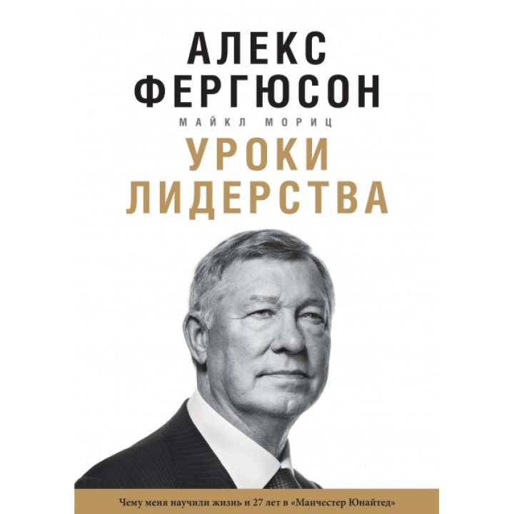 Уроки лидерства Чему меня научила жизнь и 27 лет в «Манчестер Юнайтед». Алекс Фергюсон и Майкл Мориц