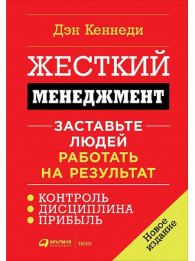 Жесткий менеджмент. Заставьте людей работать на результат. Дэн Кеннеди