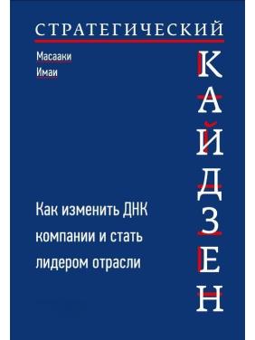 Стратегический кайдзен. Как изменить ДНК компании и стать лидером отрасли. Масааки Имаи