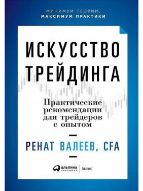 Искусство трейдинга. Практические рекомендации для трейдеров с опытом. Ренат Валеев