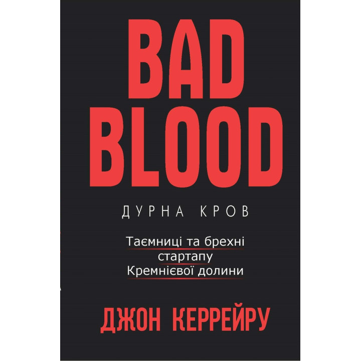Bad Blood. Дурна кров. Таємниці та брехні стартапу Кремнієвої долини. Джон Керрейру