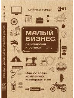 Гербер Майкл. Малый бизнес: от иллюзий к успеху. Возвращение к мифу предпринимательства