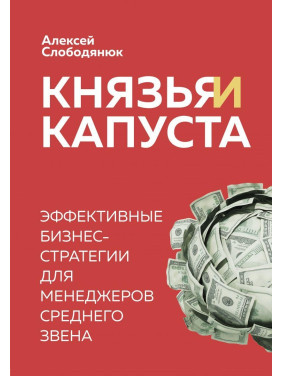 Князі і капуста. Ефективні бізнес-стратегії для менеджерів середньої ланки Олексій Слободянюк